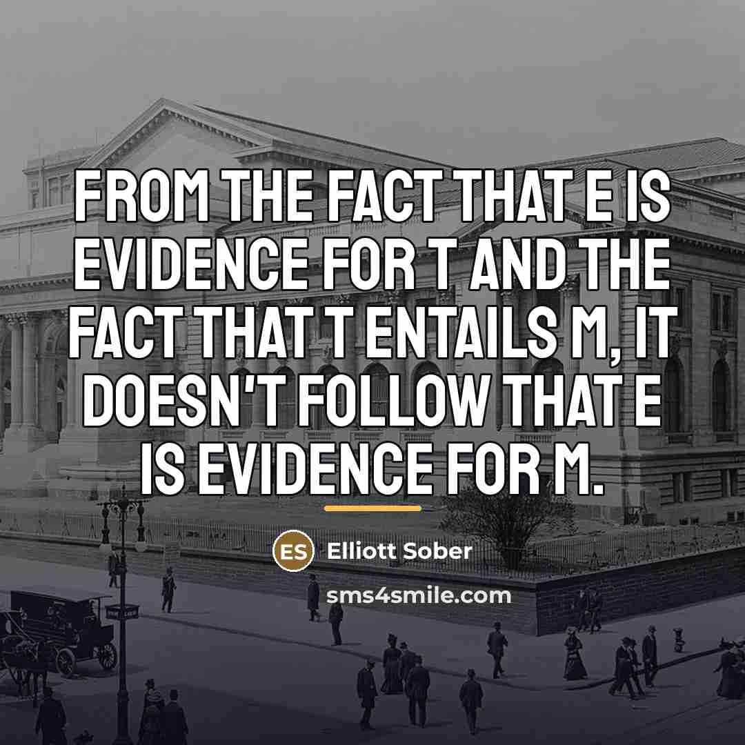 “From the fact that E is evidence for T and…” quote by Elliott Sober