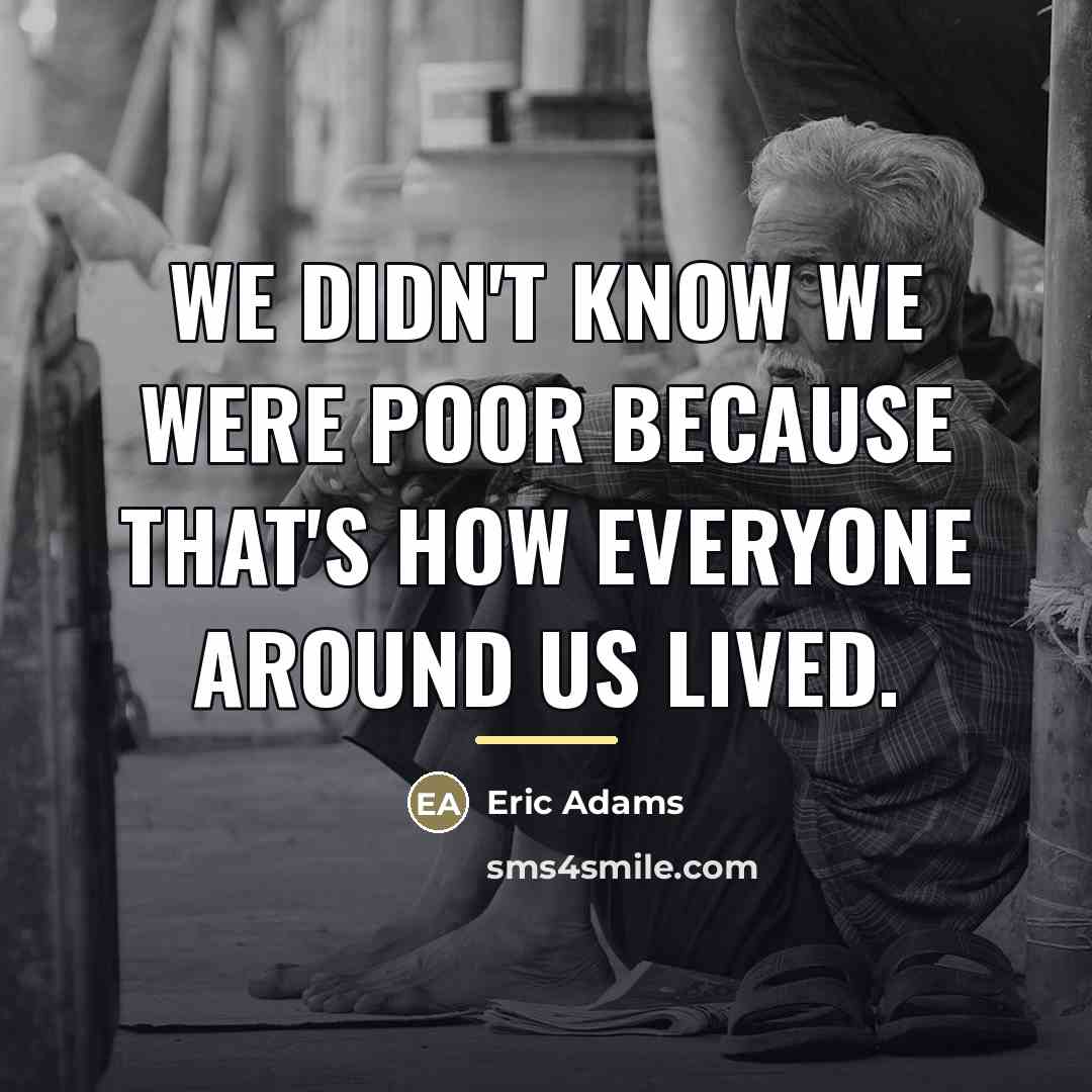 “We didn't know we were poor because that's how everyone…” quote by Eric Adams