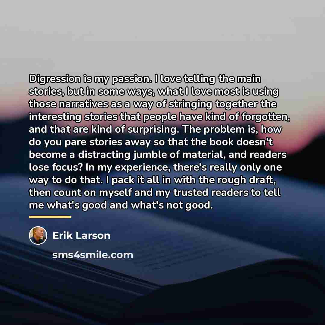 “Digression is my passion. I love telling the main stories,…” quote by Erik Larson