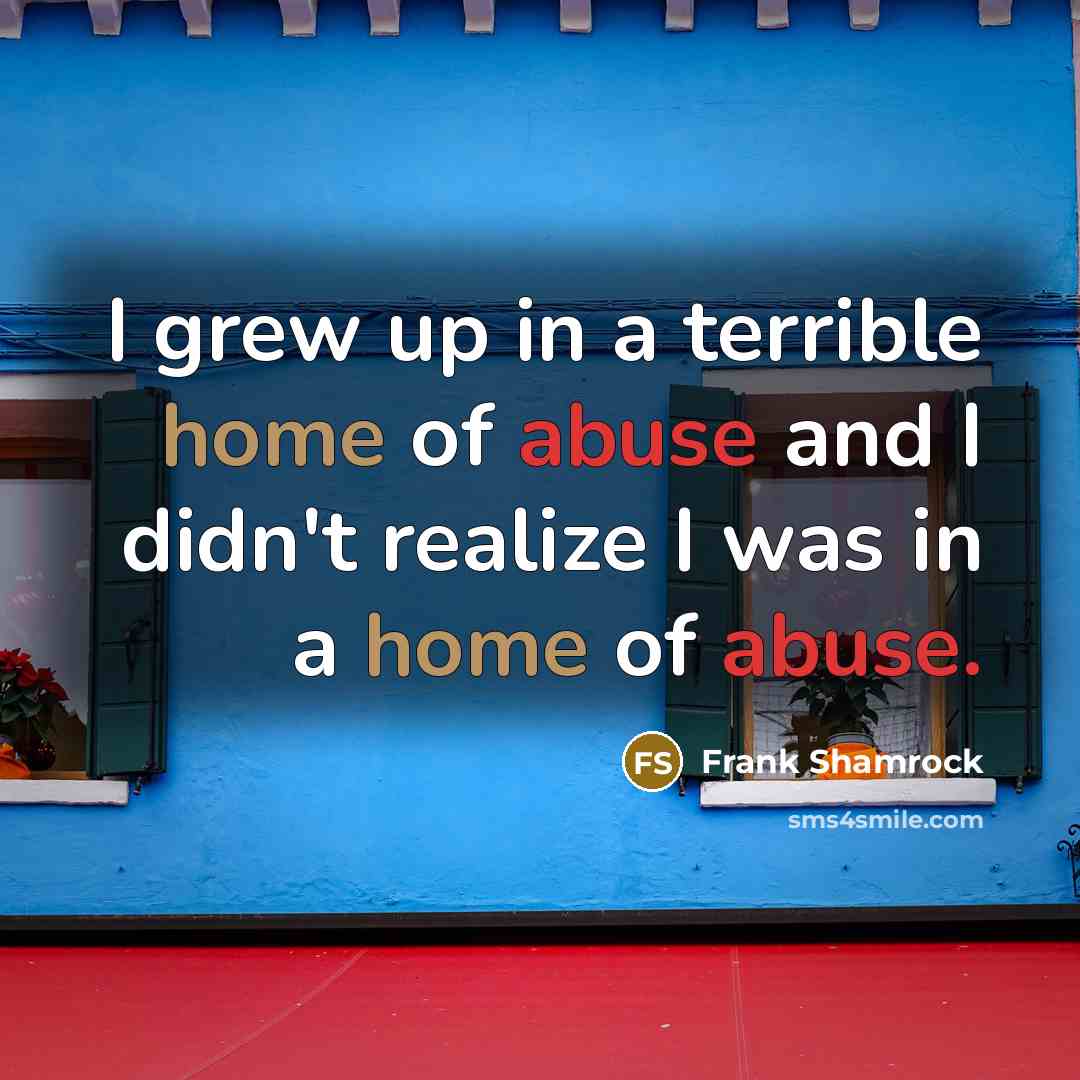 “I grew up in a terrible home of abuse and…” quote by Frank Shamrock
