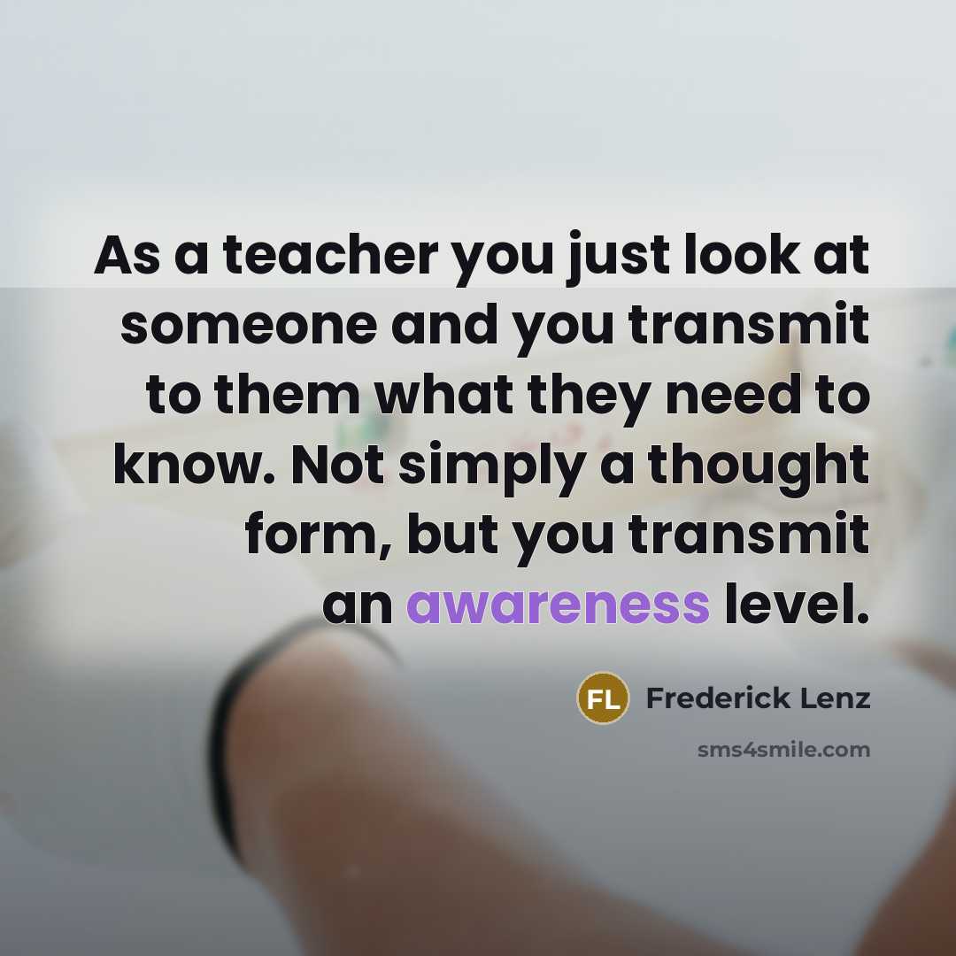 “As a teacher you just look at someone and you…” quote by Frederick Lenz