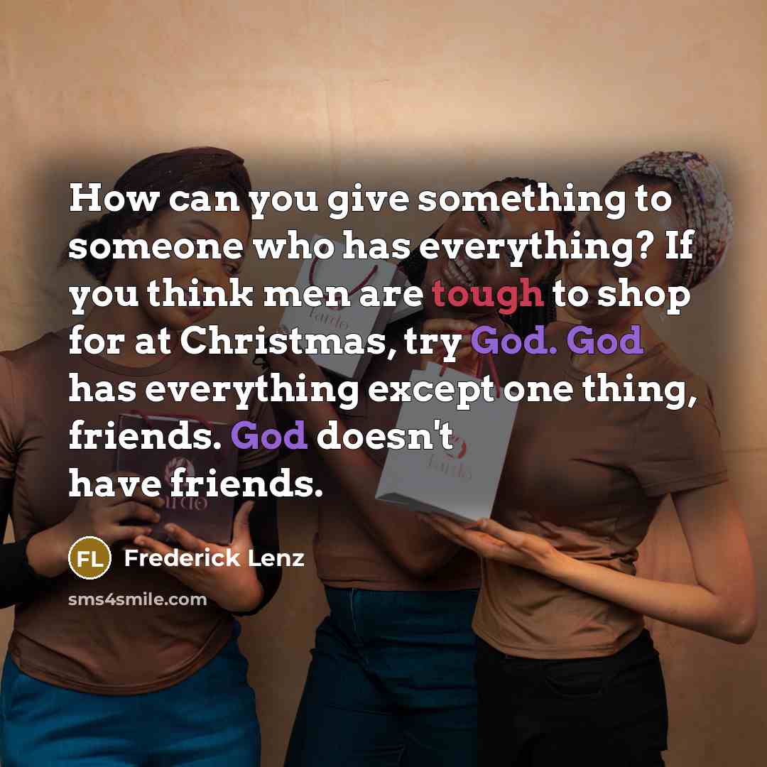 “How can you give something to someone who has everything?…” quote by Frederick Lenz