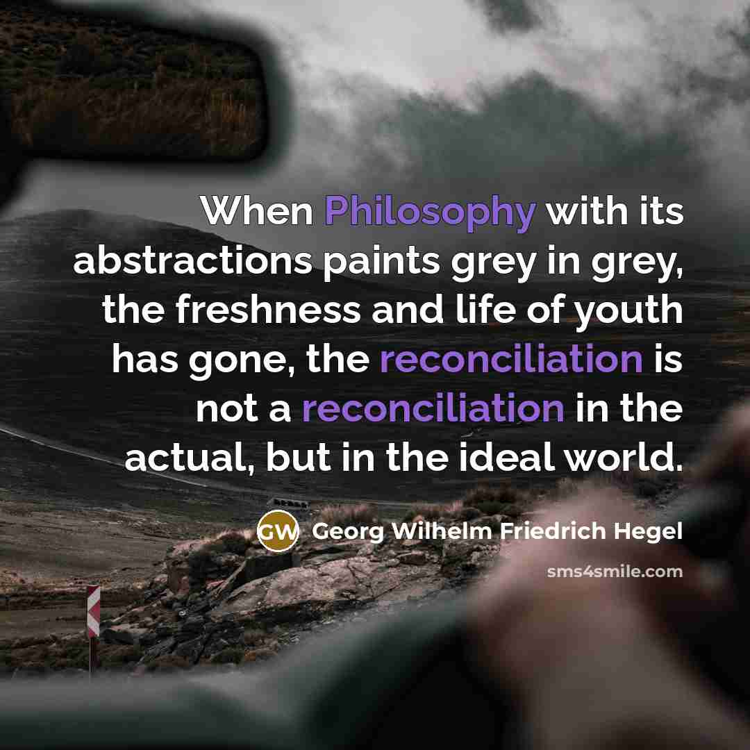 “When Philosophy with its abstractions paints grey in grey, the…” quote by Georg Wilhelm Friedrich Hegel