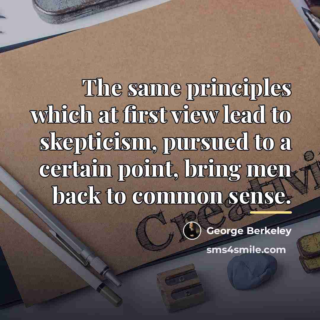 “The same principles which at first view lead to skepticism,…” quote by George Berkeley