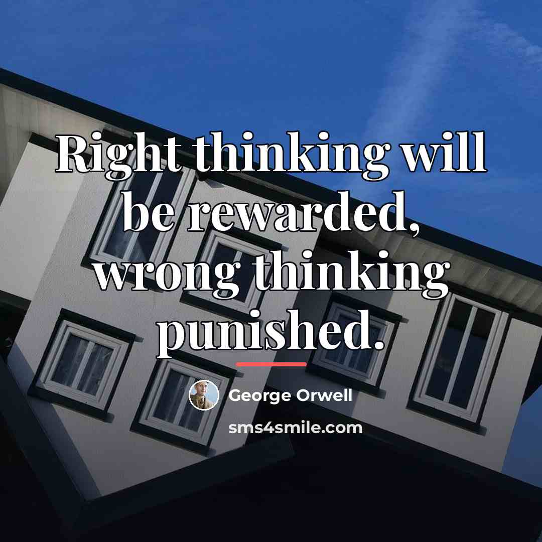 “Right thinking will be rewarded, wrong thinking punished.…” quote by George Orwell
