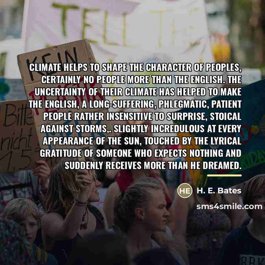 “Climate helps to shape the character of peoples, certainly no…” quote by H. E. Bates