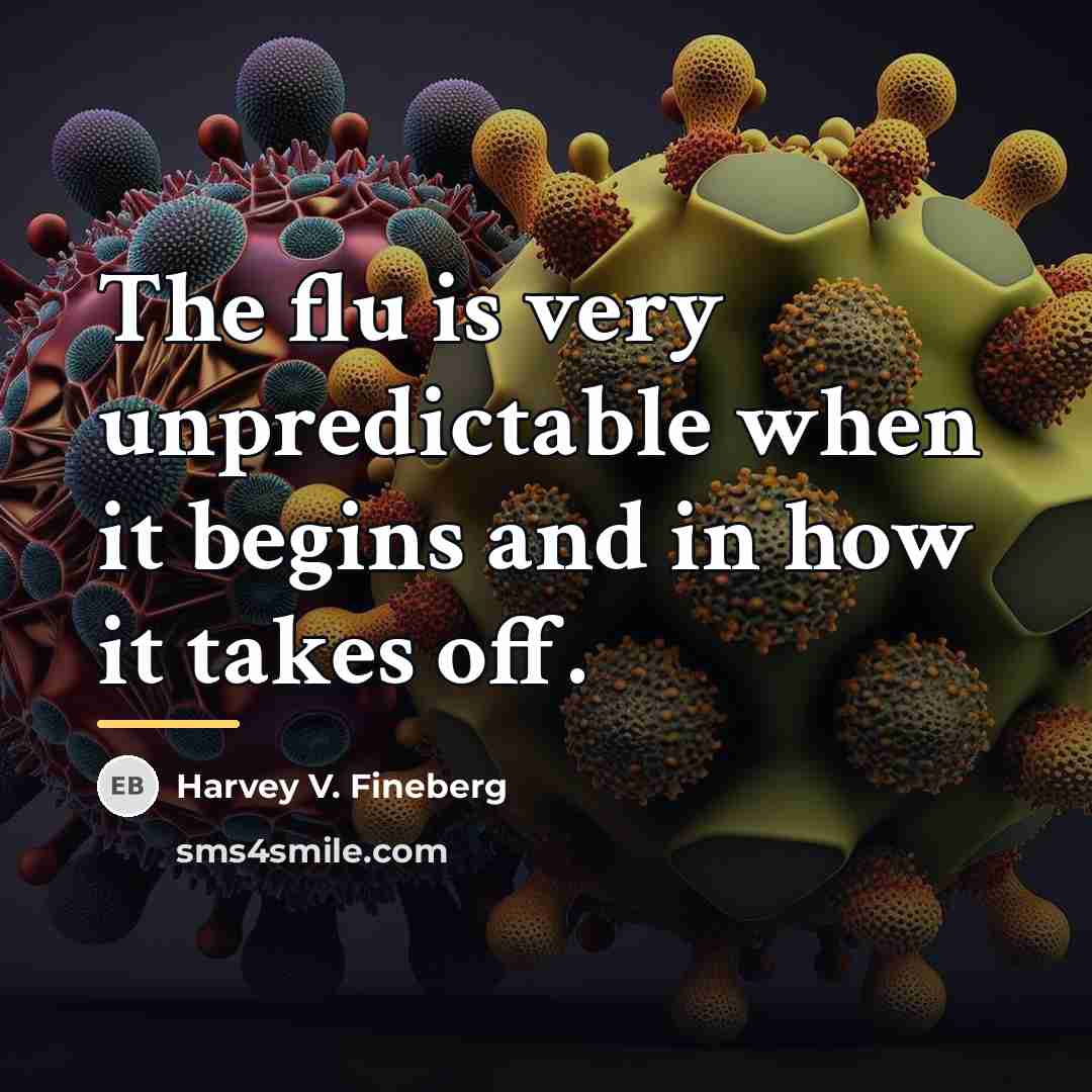 “The flu is very unpredictable when it begins and in…” quote by Harvey V. Fineberg