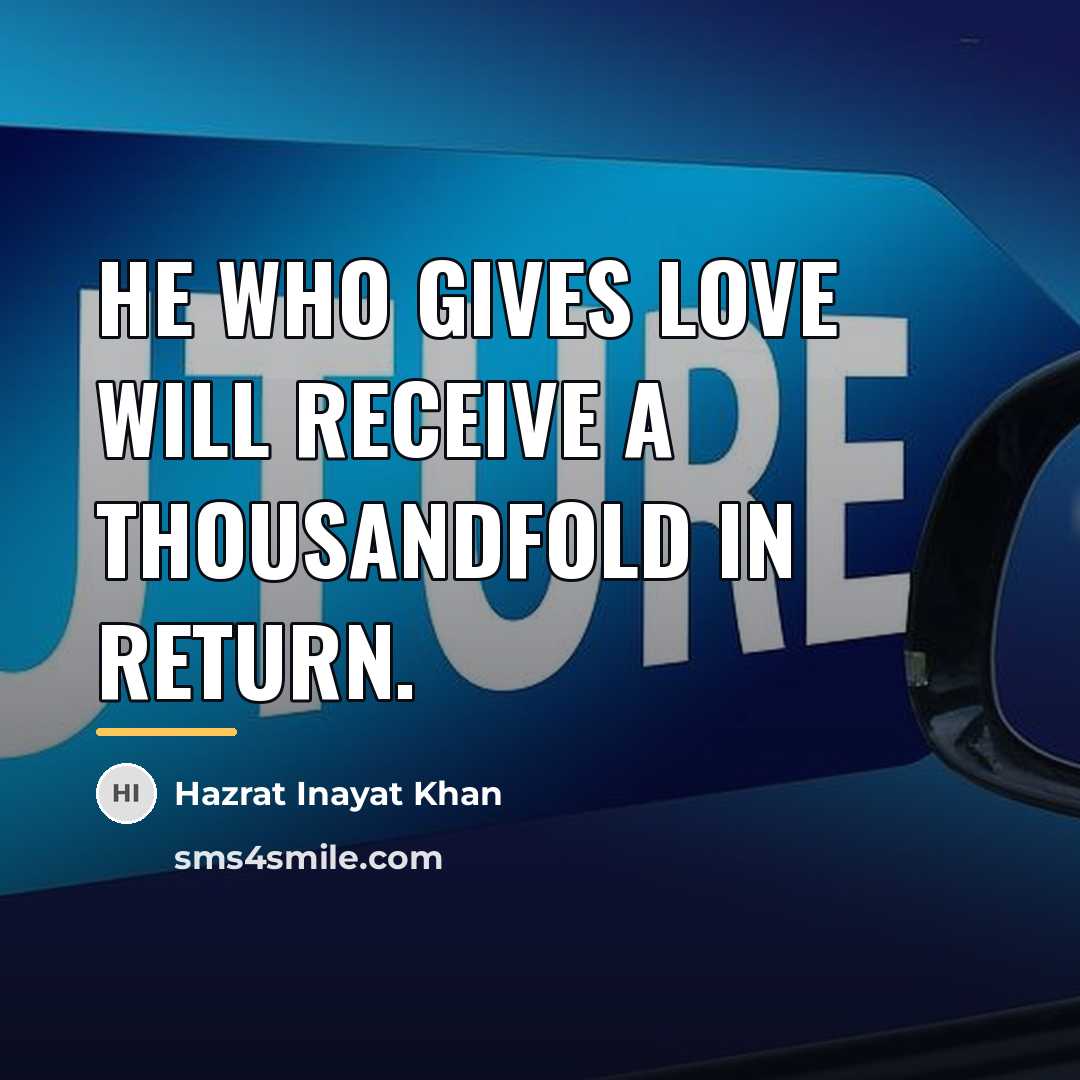 “He who gives love will receive a thousandfold in return.…” quote by Hazrat Inayat Khan