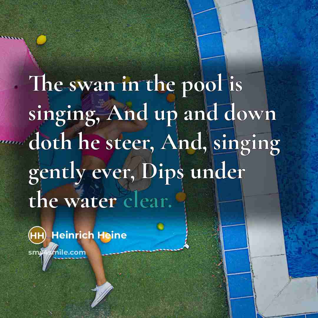 “The swan in the pool is singing, And up and…” quote by Heinrich Heine