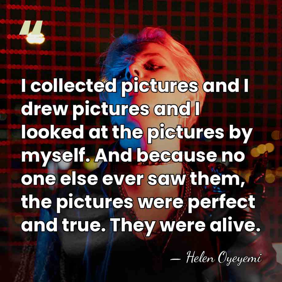 I collected pictures and I drew pictures and I looked at the&hellip; - Helen Oyeyemi