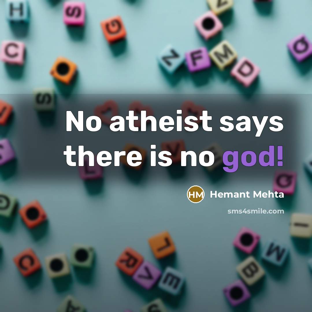 “No atheist says there is no god!…” quote by Hemant Mehta