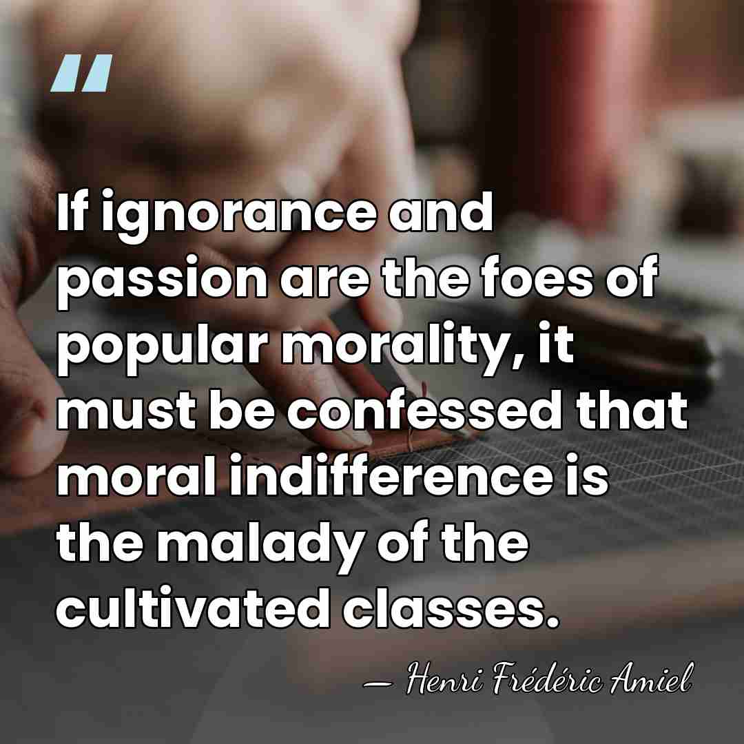 If ignorance and passion are the foes of popular morality, it must&hellip; - Henri Frederic Amiel