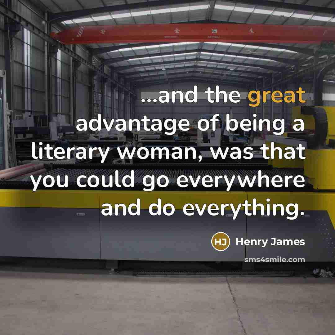 “...and the great advantage of being a literary woman, was…” quote by Henry James