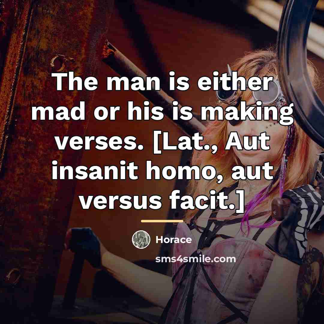 “The man is either mad or his is making verses.…” quote by Horace