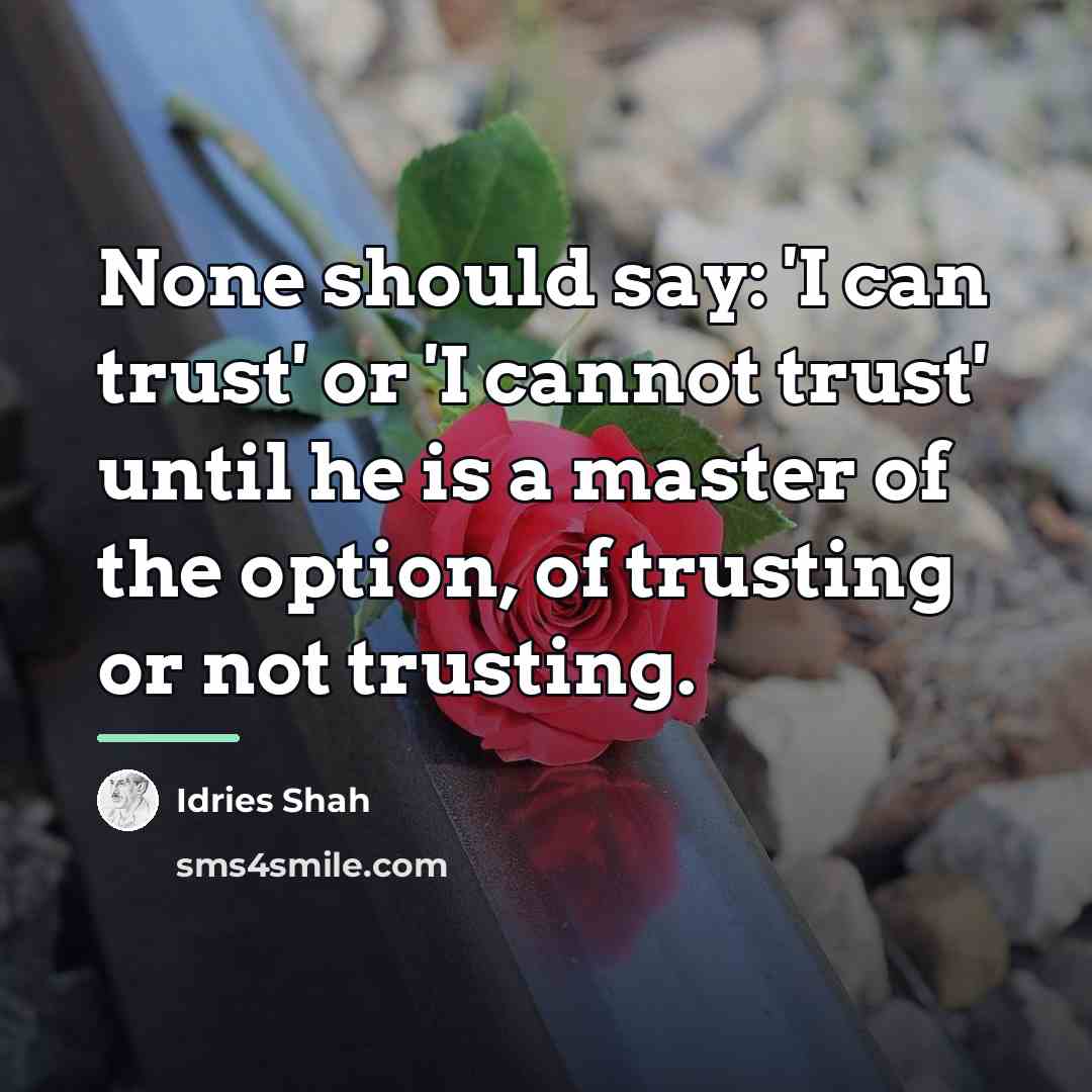 “None should say: 'I can trust' or 'I cannot trust'…” quote by Idries Shah
