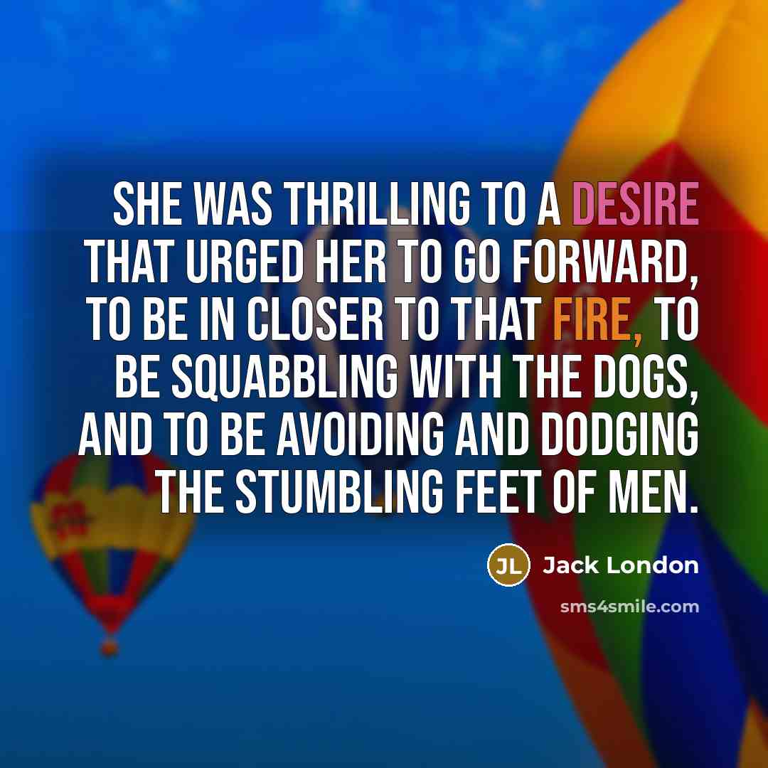 “She was thrilling to a desire that urged her to…” quote by Jack London