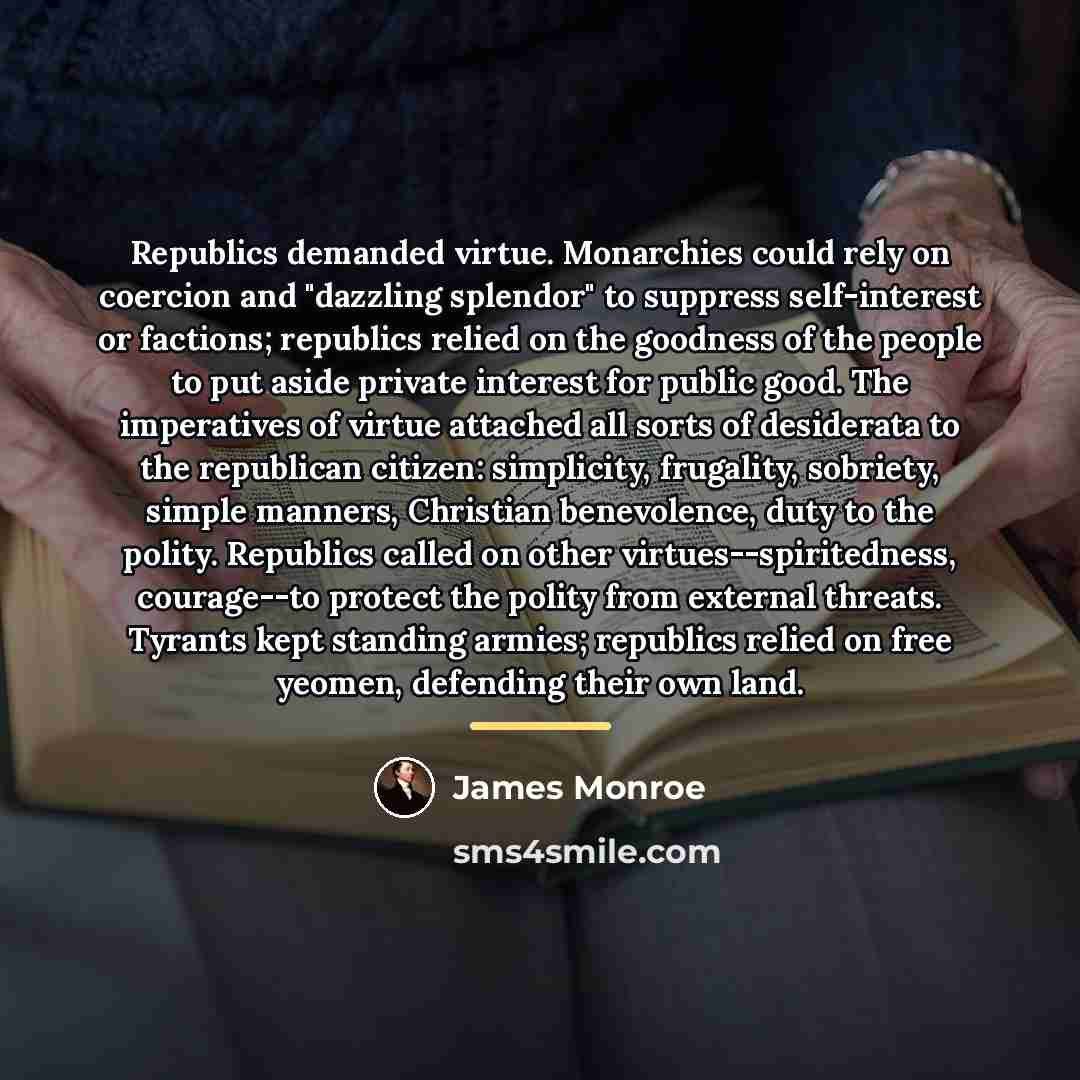 “Republics demanded virtue. Monarchies could rely on coercion and "dazzling…” quote by James Monroe