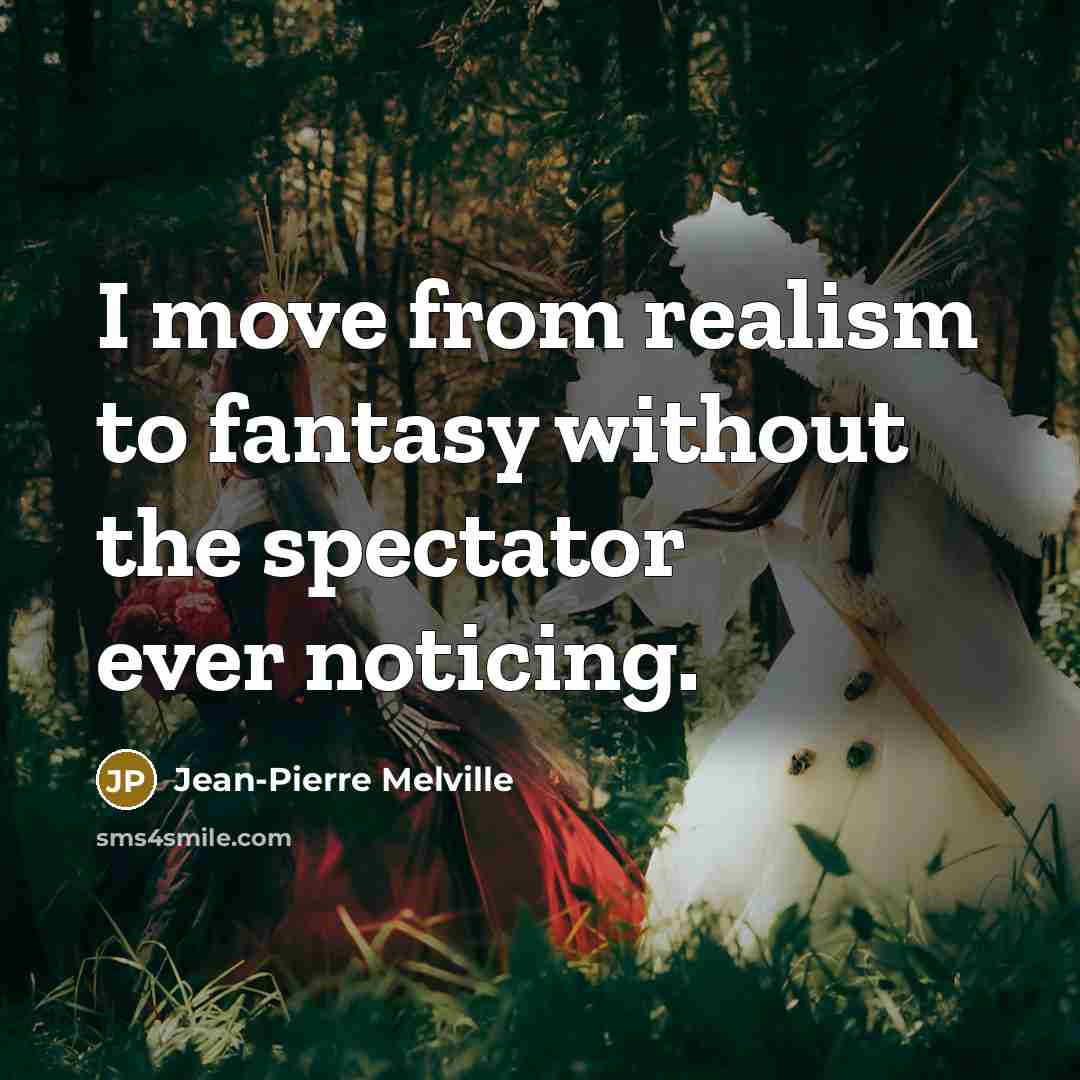 “I move from realism to fantasy without the spectator ever…” quote by Jean-Pierre Melville