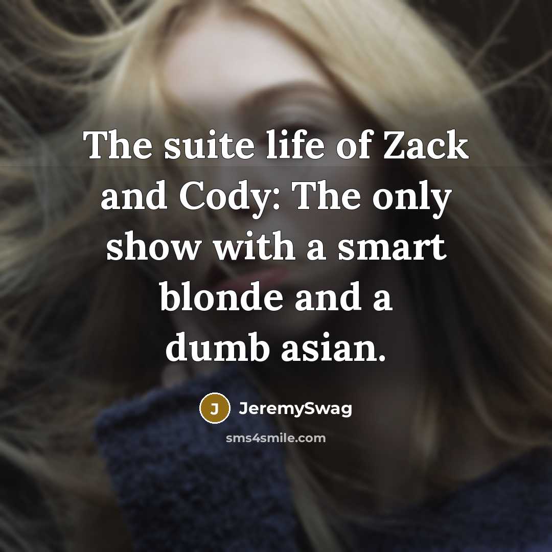 “The suite life of Zack and Cody: The only show with a smart blonde and a dumb asian.” quote by JeremySwag