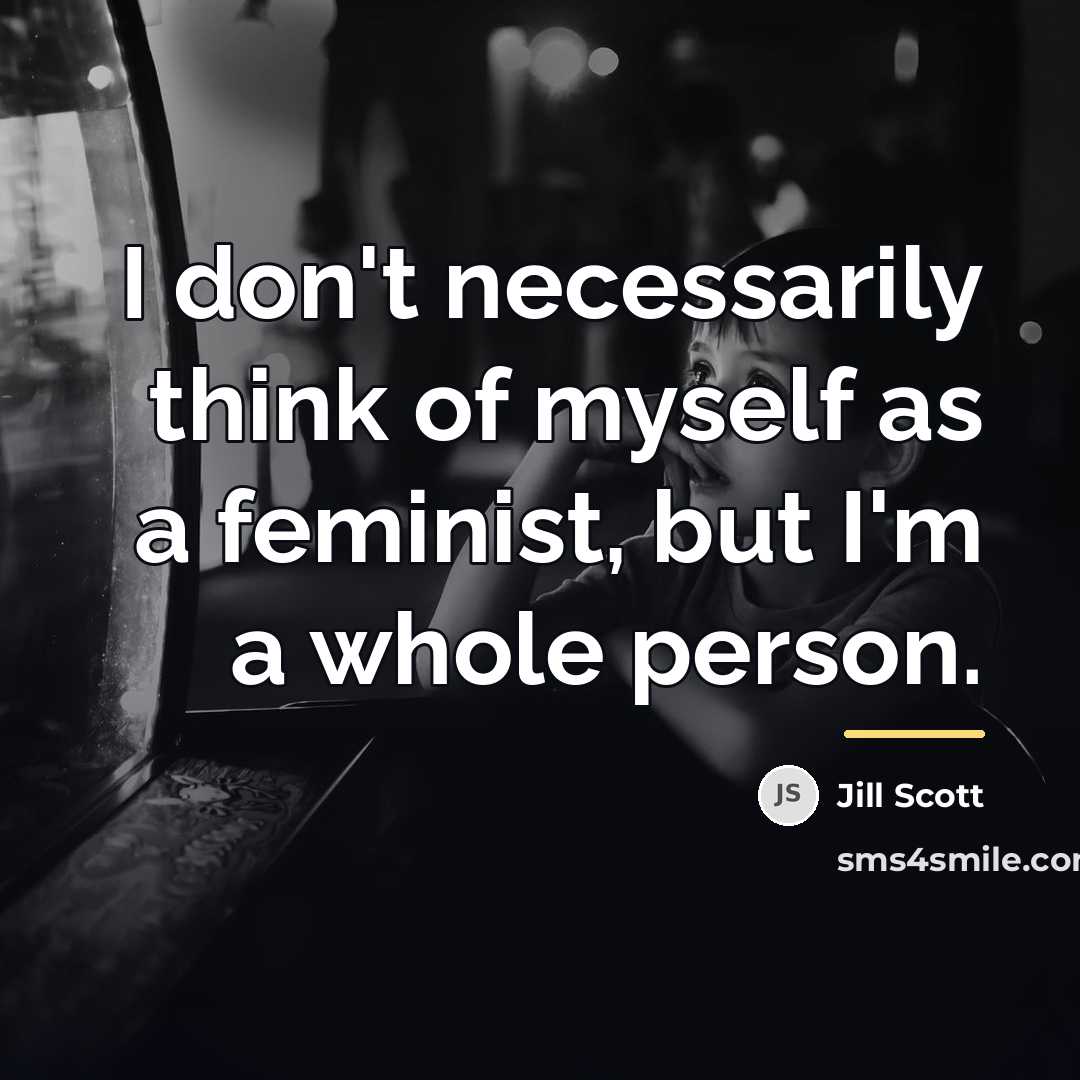 “I don't necessarily think of myself as a feminist, but…” quote by Jill Scott