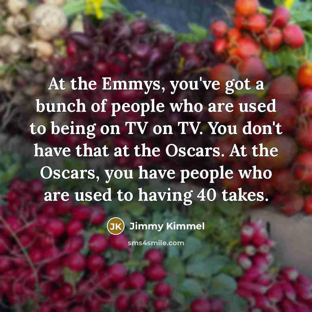 “At the Emmys, you've got a bunch of people who…” quote by Jimmy Kimmel