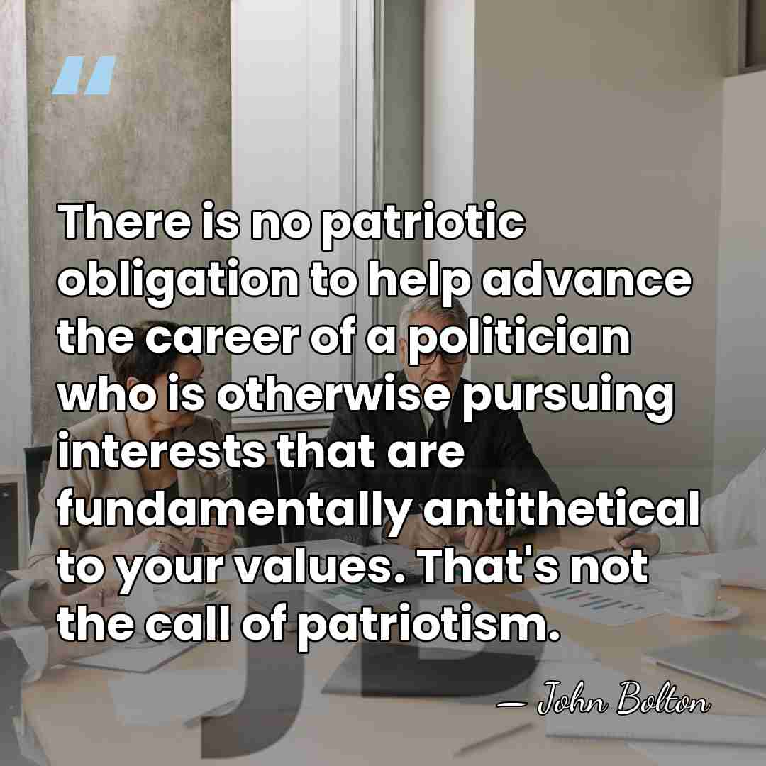 There is no patriotic obligation to help advance the career of a&hellip; - John Bolton