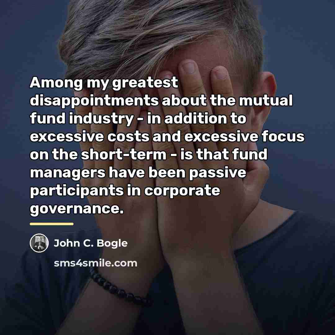 “Among my greatest disappointments about the mutual fund industry -…” quote by John C. Bogle