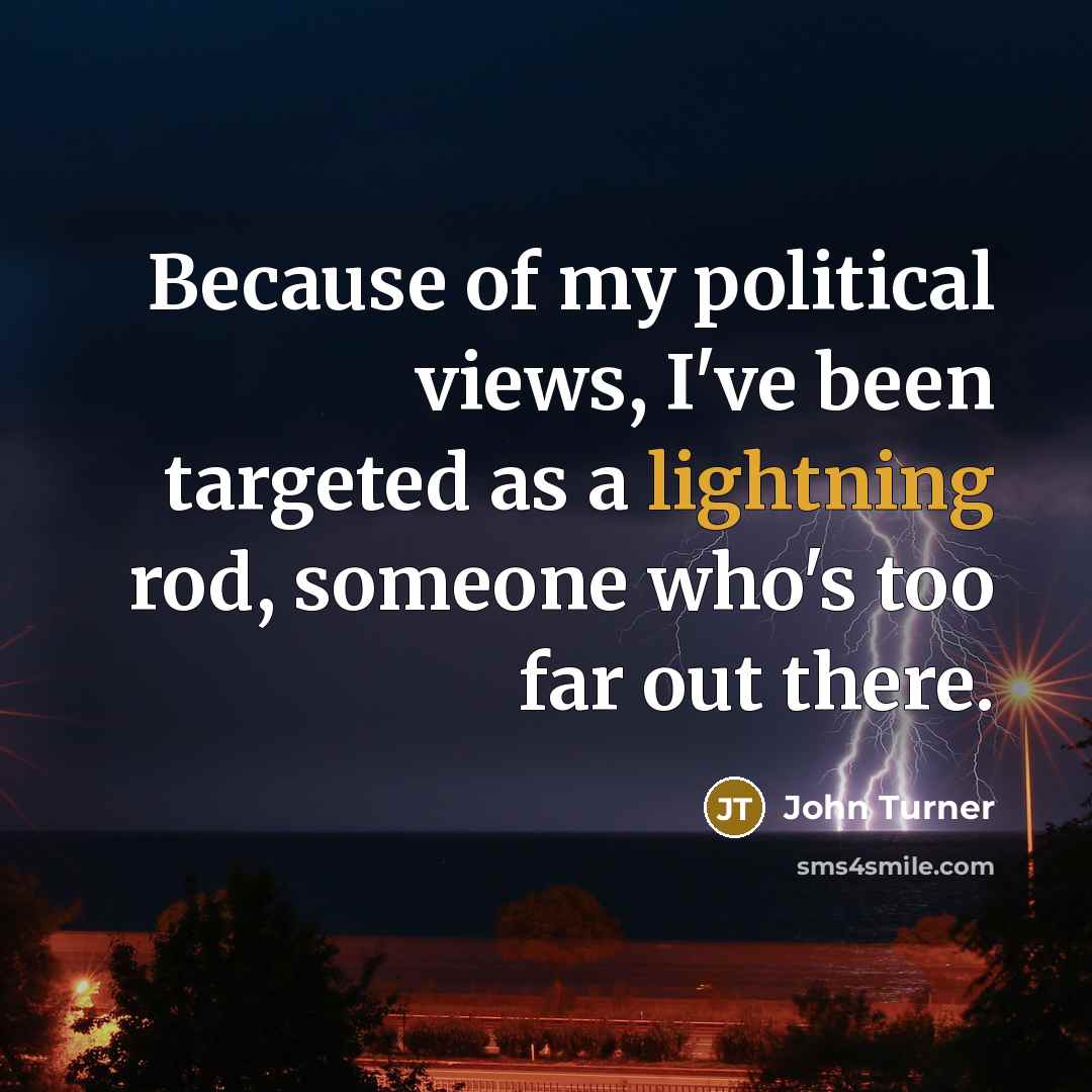 “Because of my political views, I've been targeted as a…” quote by John Turner