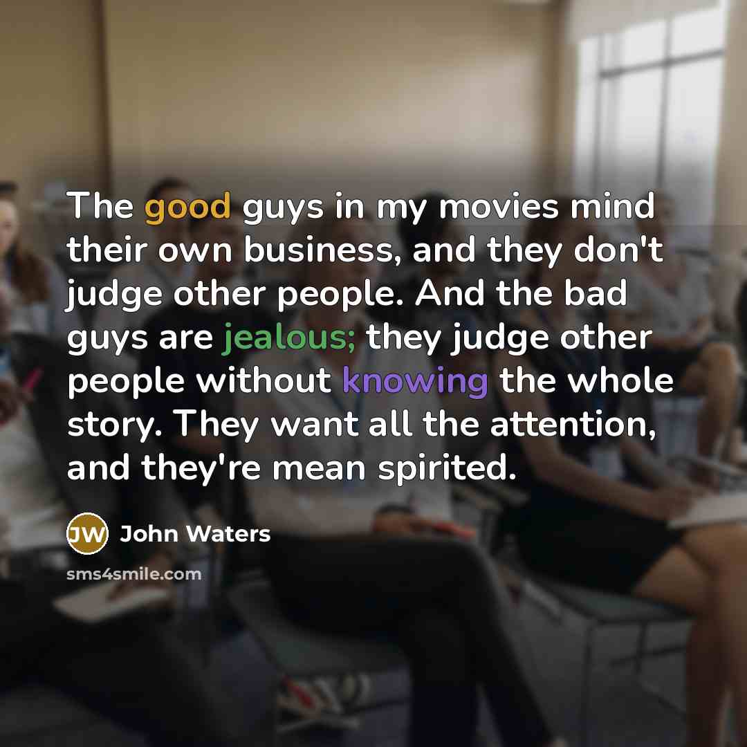 “The good guys in my movies mind their own business,…” quote by John Waters