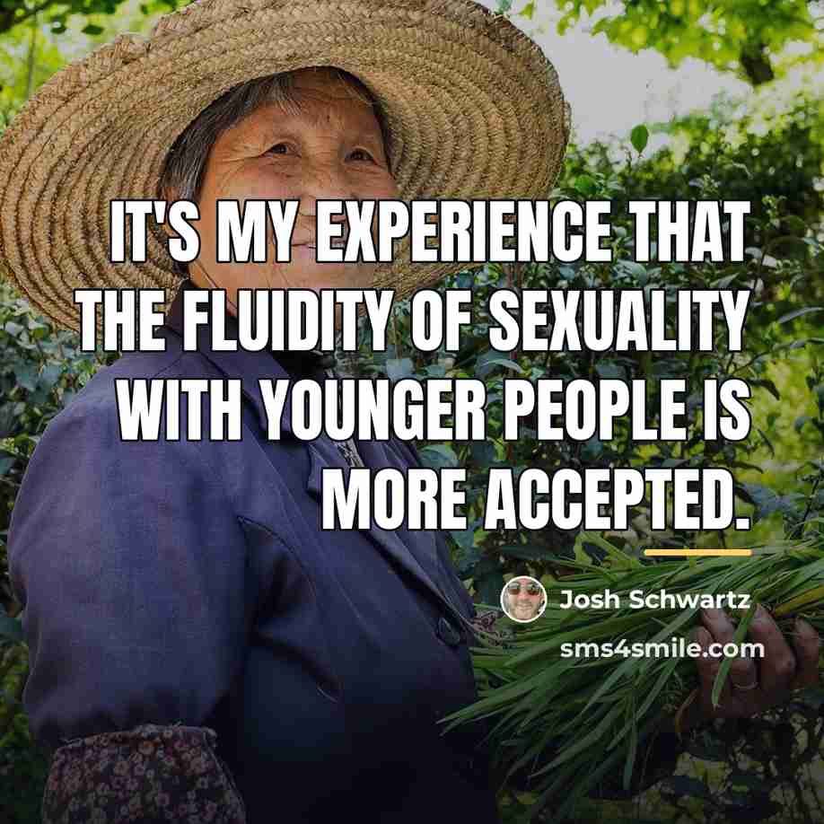 “It's my experience that the fluidity of sexuality with younger…” quote by Josh Schwartz
