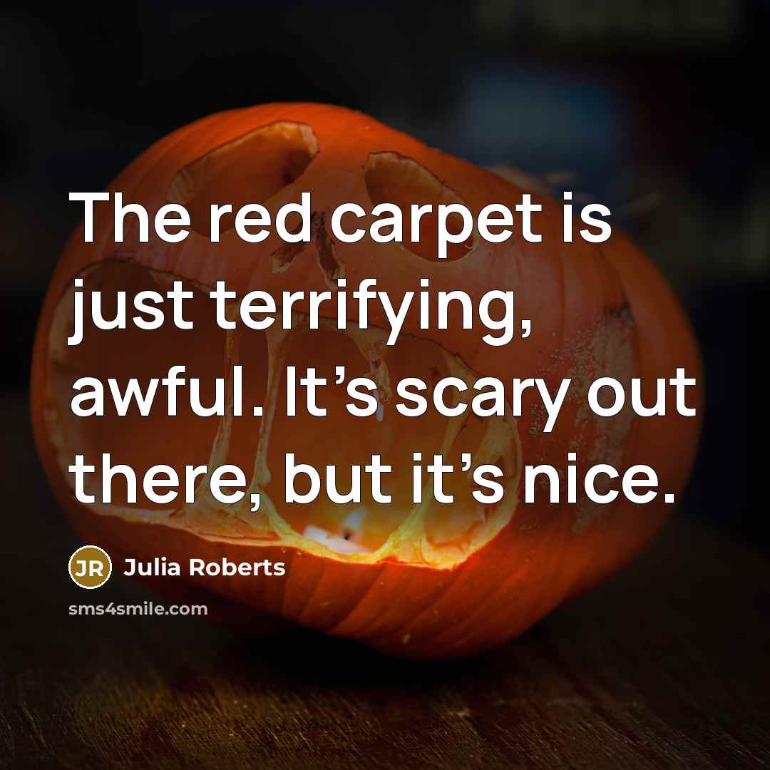 “The red carpet is just terrifying, awful. It's scary out…” quote by Julia Roberts