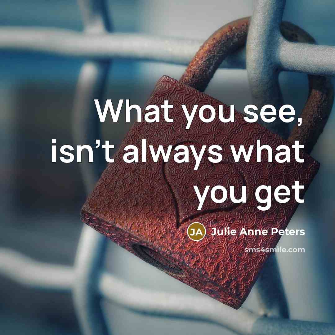 “What you see, isn't always what you get…” quote by Julie Anne Peters