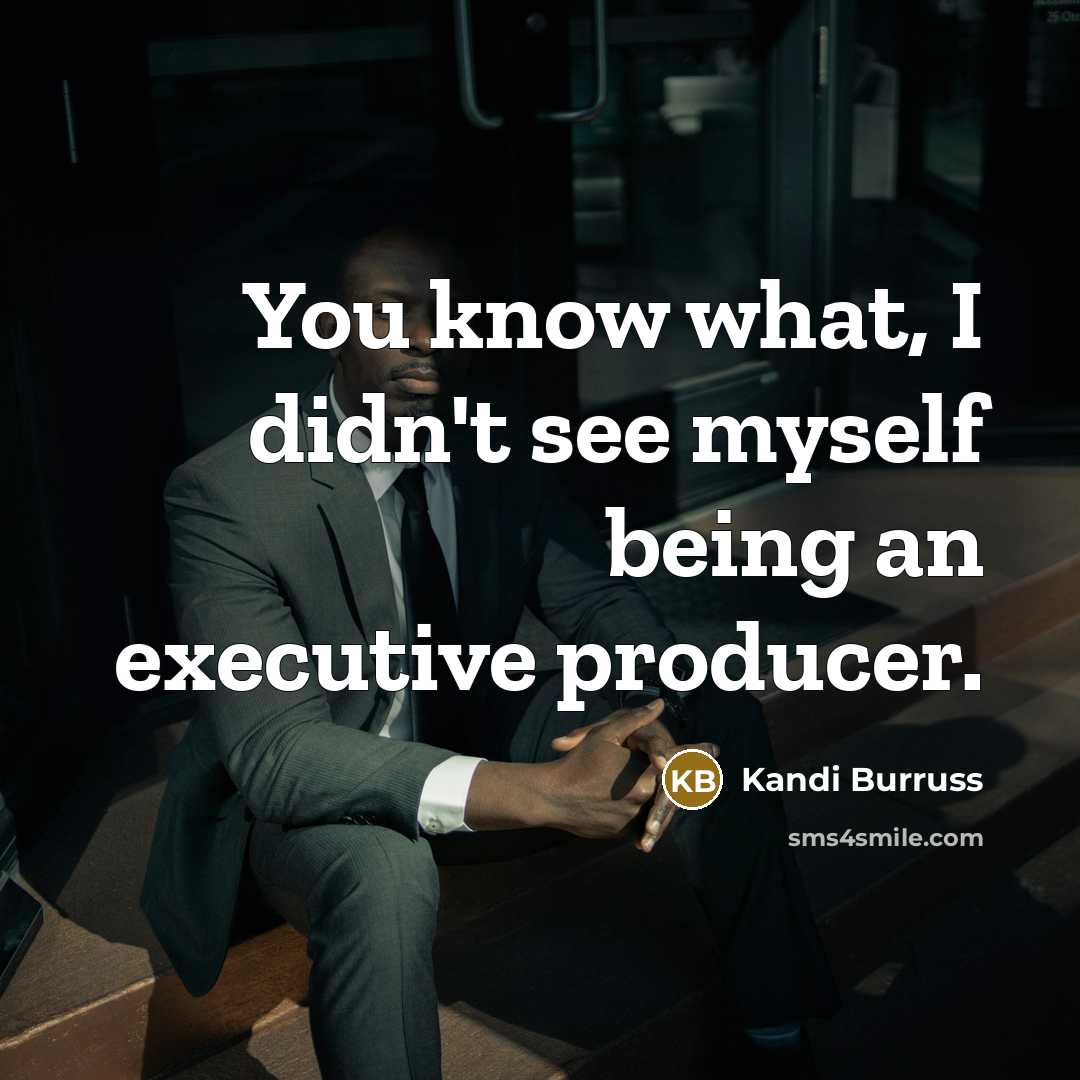 “You know what, I didn't see myself being an executive…” quote by Kandi Burruss