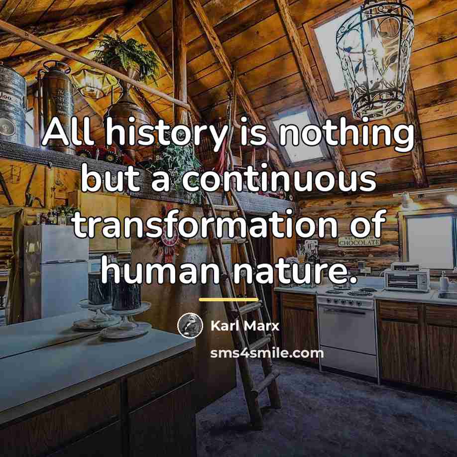 “All history is nothing but a continuous transformation of human…” quote by Karl Marx