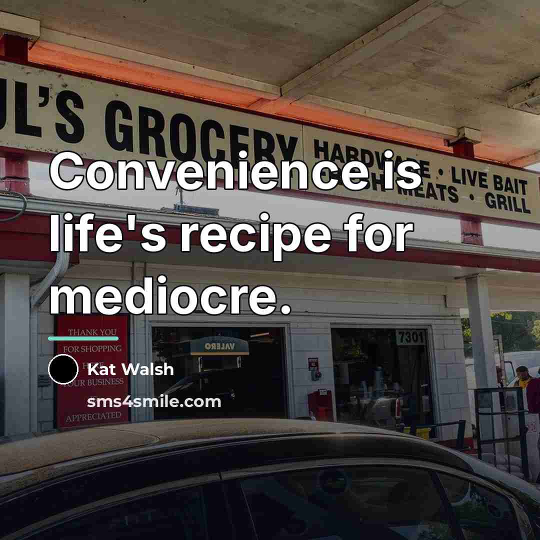 “Convenience is life's recipe for mediocre.…” quote by Kat Walsh