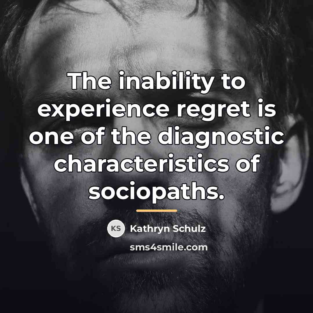 “The inability to experience regret is one of the diagnostic…” quote by Kathryn Schulz