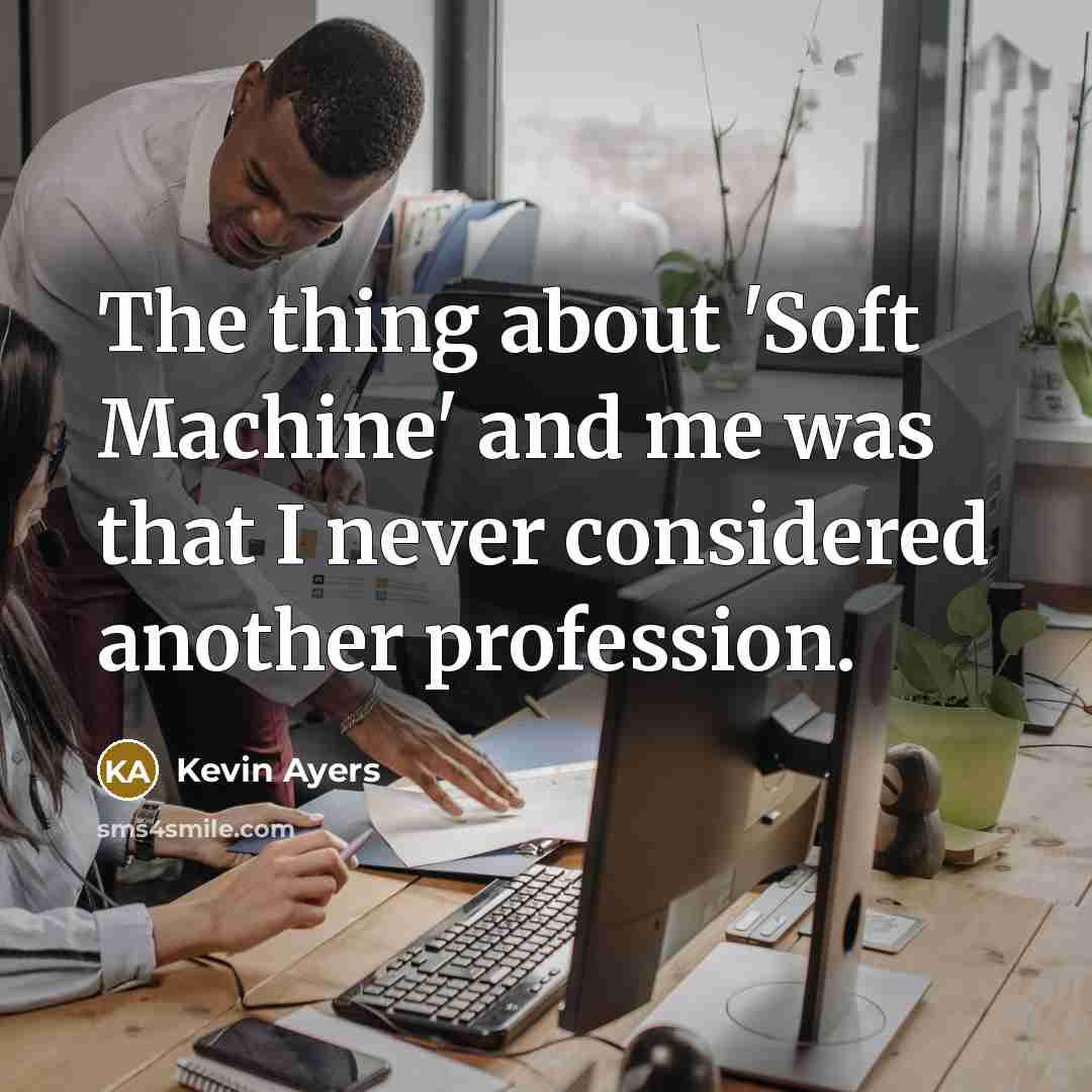 “The thing about 'Soft Machine' and me was that I…” quote by Kevin Ayers