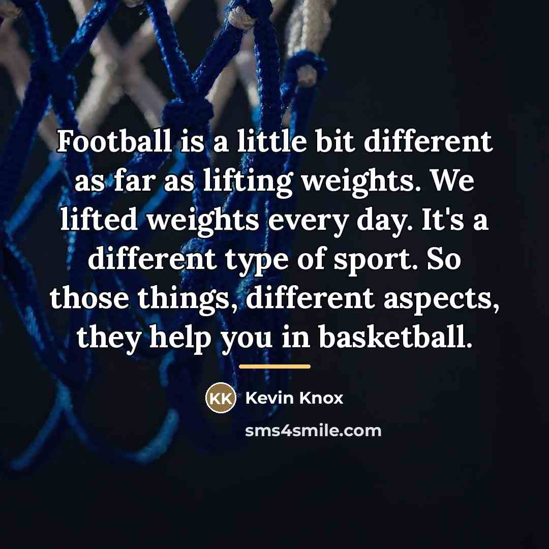 “Football is a little bit different as far as lifting…” quote by Kevin Knox
