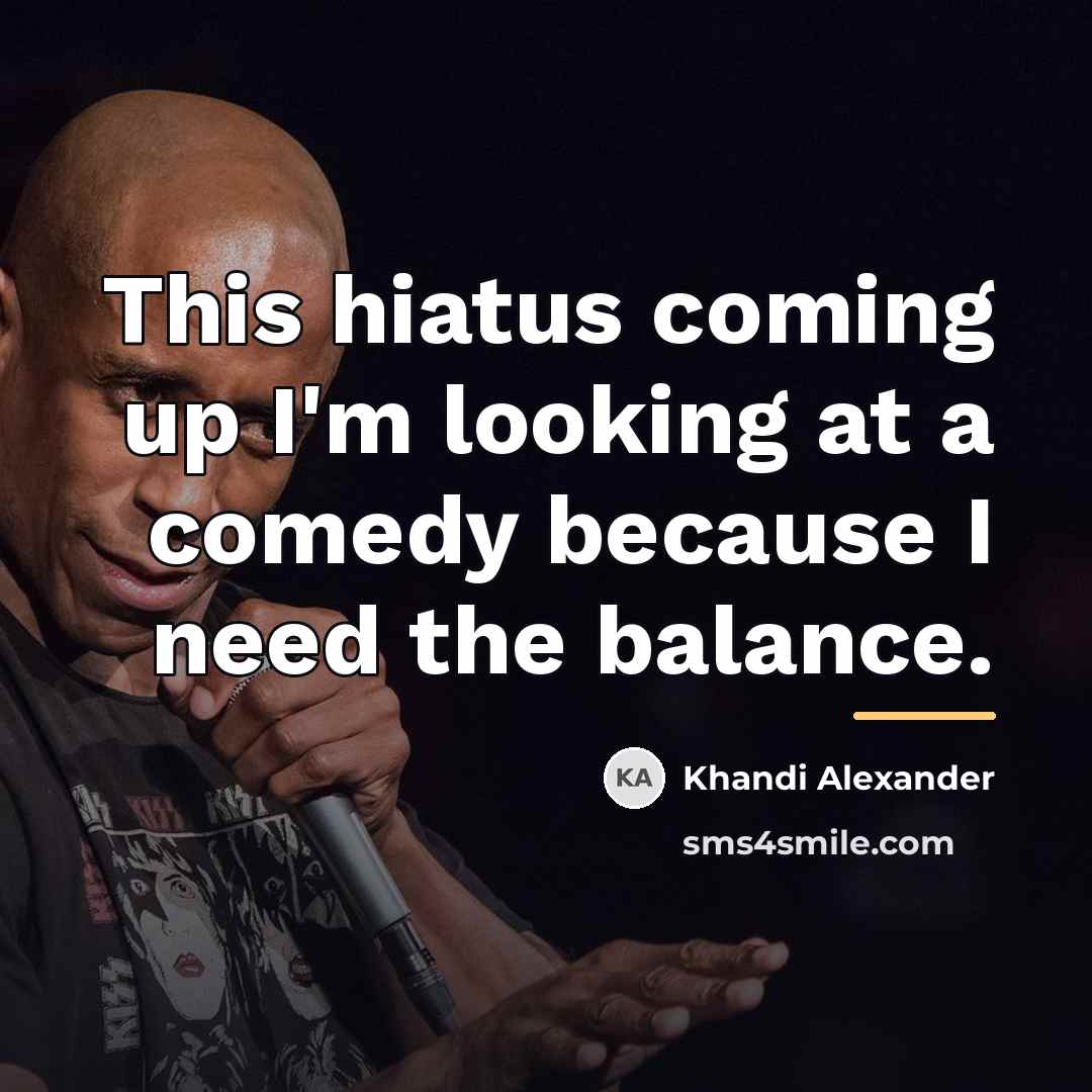 “This hiatus coming up I'm looking at a comedy because…” quote by Khandi Alexander