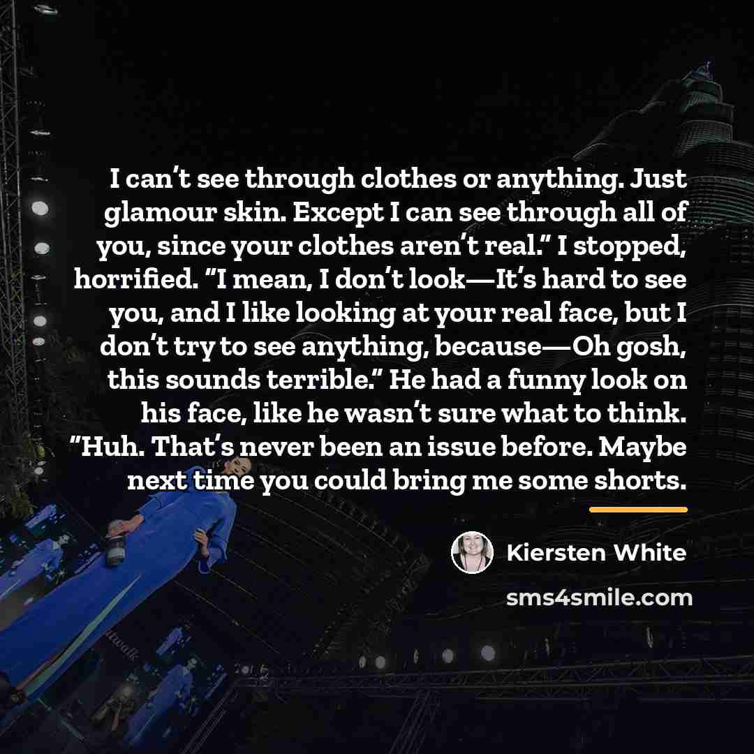 “I can’t see through clothes or anything. Just glamour skin.…” quote by Kiersten White