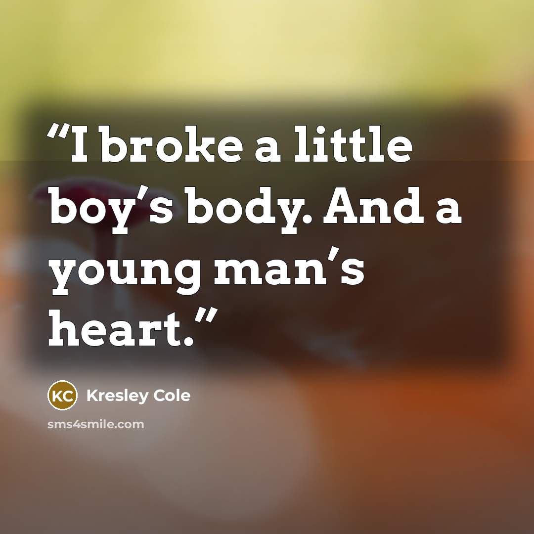 “I broke a little boy’s body. And a young man’s heart.” quote by Kresley Cole