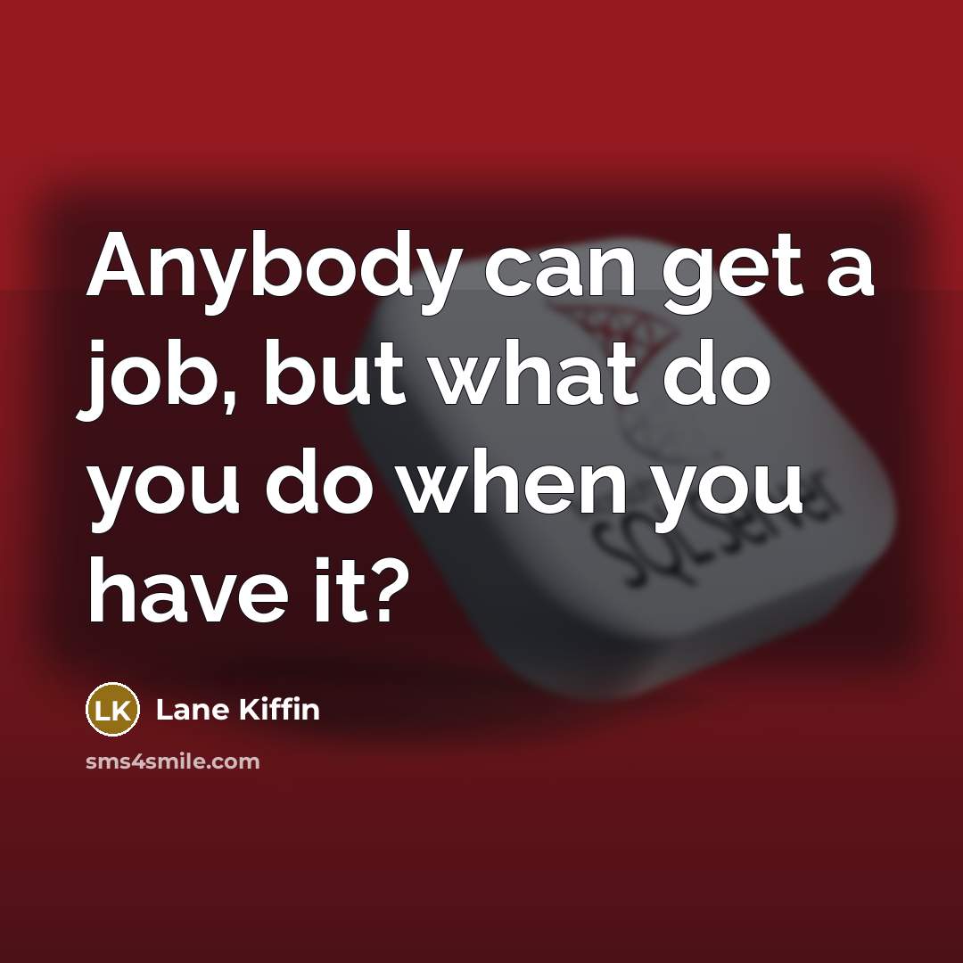 “Anybody can get a job, but what do you do…” quote by Lane Kiffin
