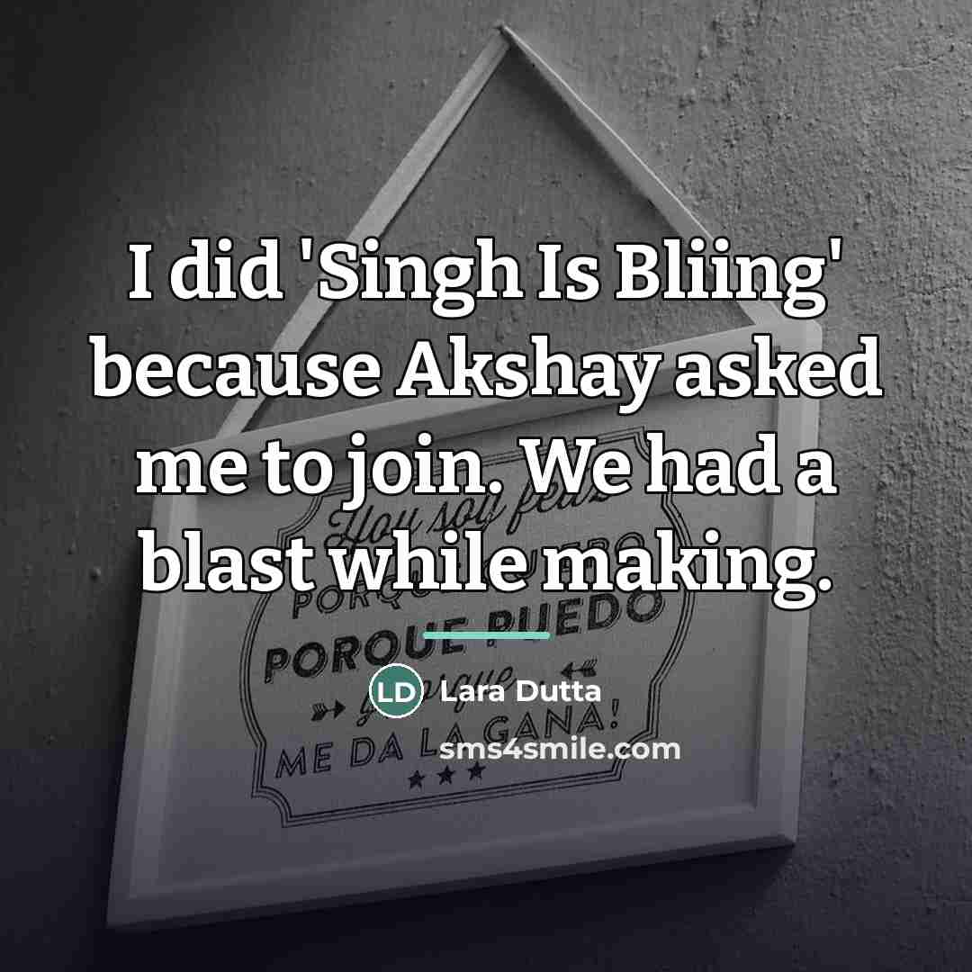 “I did 'Singh Is Bliing' because Akshay asked me to…” quote by Lara Dutta