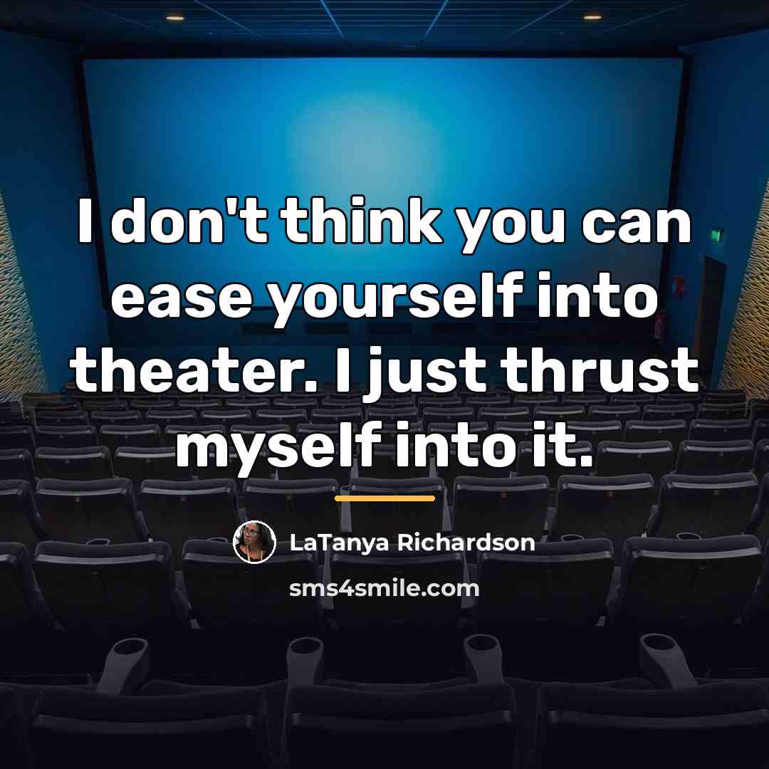 “I don't think you can ease yourself into theater. I…” quote by LaTanya Richardson