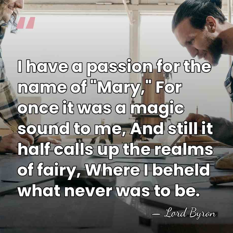 I have a passion for the name of "Mary," For once it&hellip; - Lord Byron