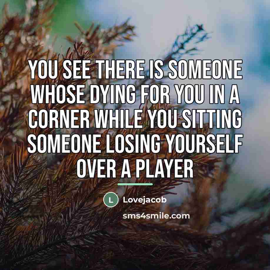 “You see there is someone whose dying for you in…” quote by Lovejacob