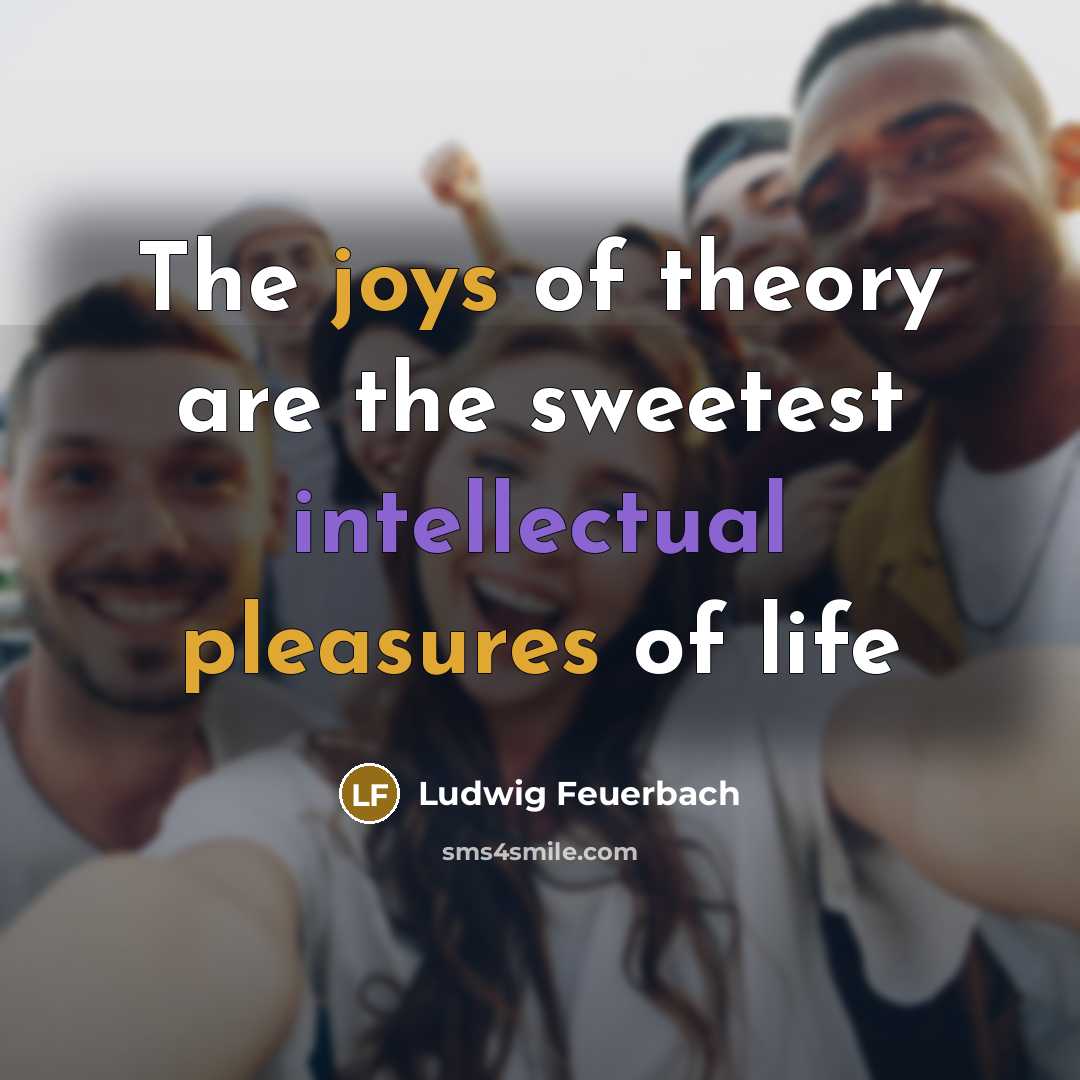 “The joys of theory are the sweetest intellectual pleasures of…” quote by Ludwig Feuerbach