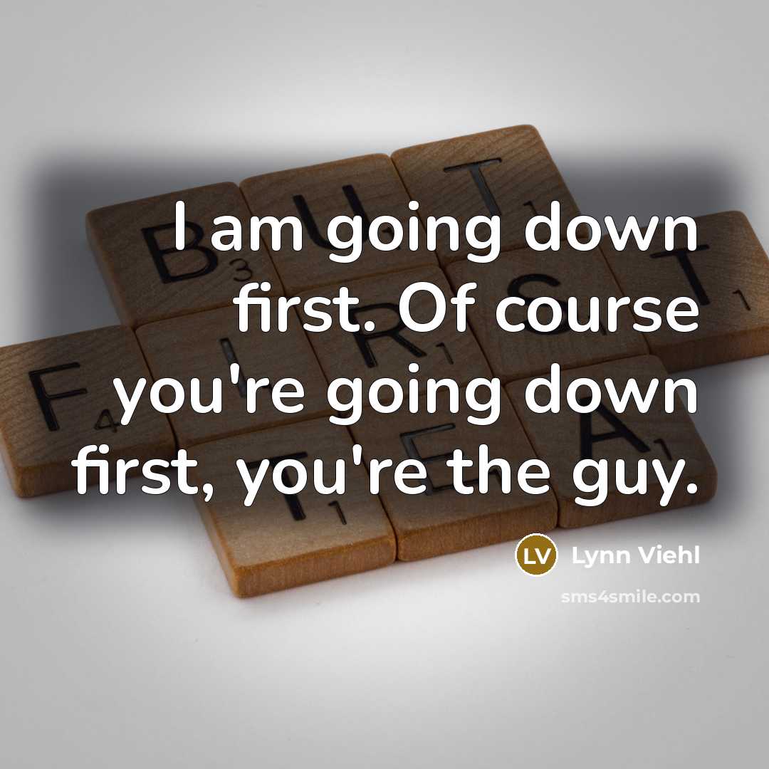 “I am going down first. Of course you're going down…” quote by Lynn Viehl