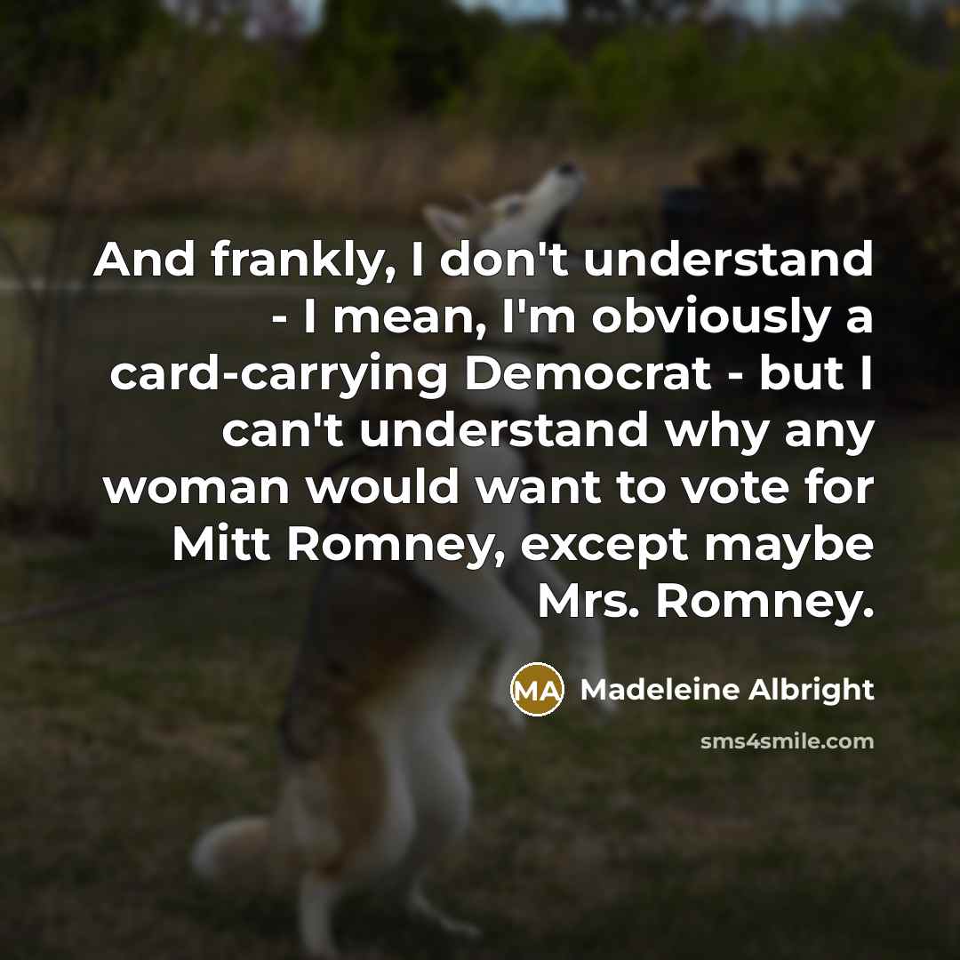 “And frankly, I don't understand - I mean, I'm obviously…” quote by Madeleine Albright