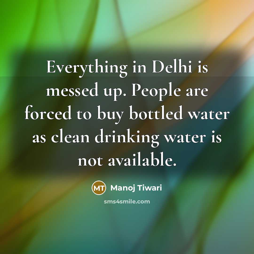 “Everything in Delhi is messed up. People are forced to…” quote by Manoj Tiwari